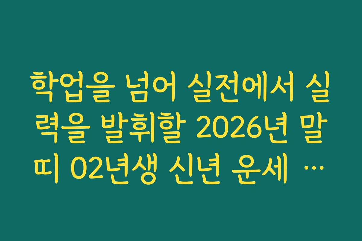 학업을 넘어 실전에서 실력을 발휘할 2026년 말띠 02년생 신년 운세 비법
