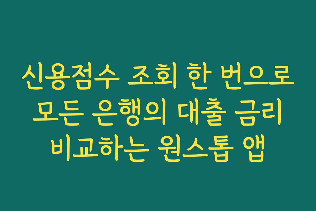 신용점수 조회 한 번으로 모든 은행의 대출 금리 비교하는 원스톱 앱