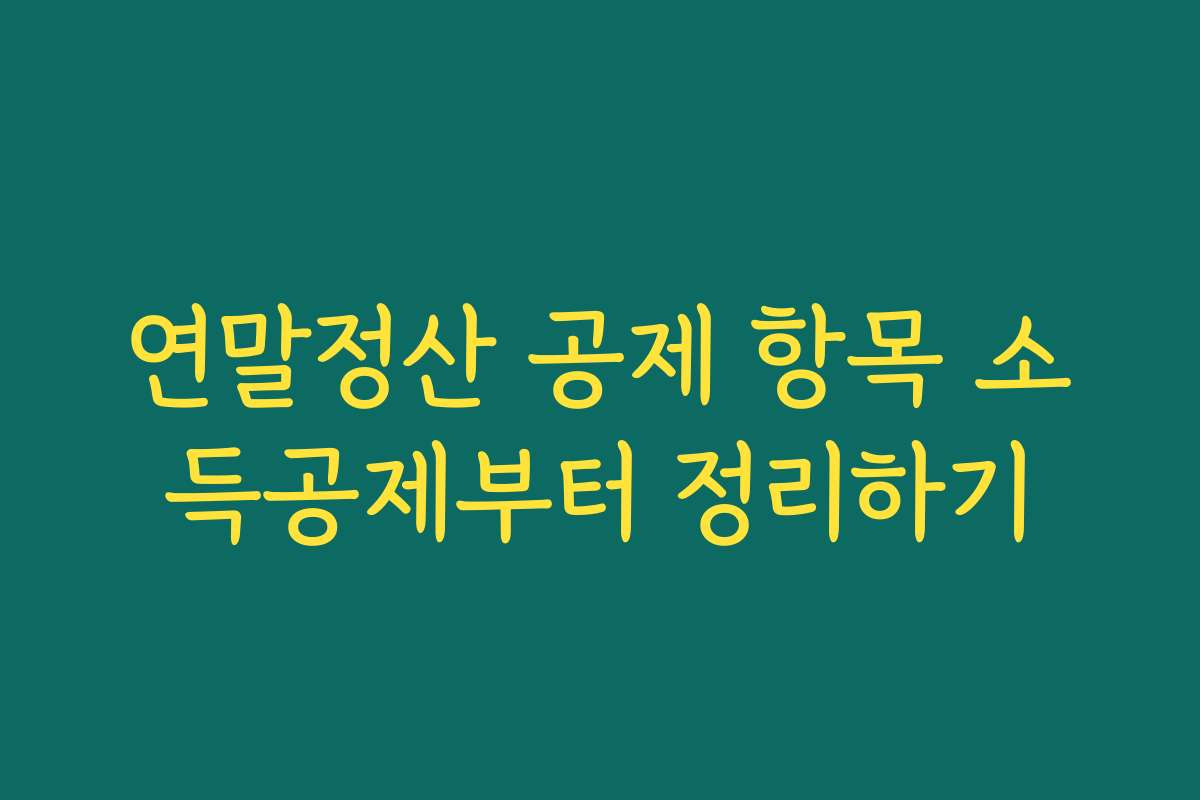연말정산 공제 항목 소득공제부터 정리하기 연말정산 공제 항목 소득공제부터 정리하기
