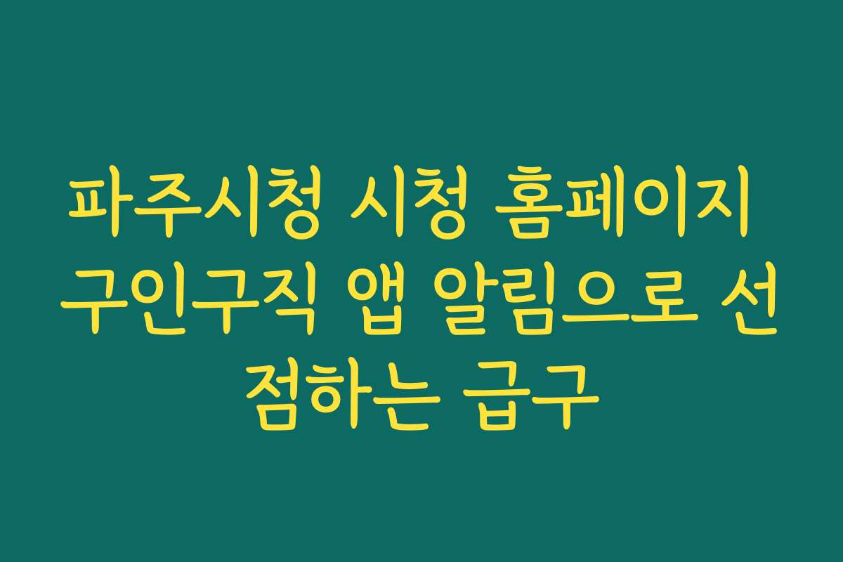 파주시청 시청 홈페이지 구인구직 앱 알림으로 선점하는 급구