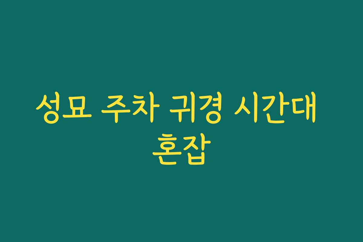 성묘 주차 귀경 시간대 혼잡 성묘 주차 귀경 시간대 혼잡