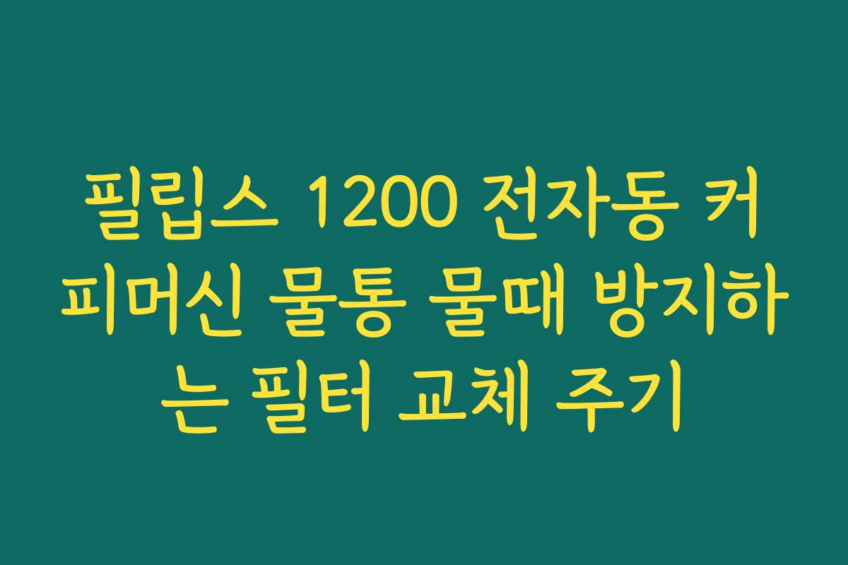 필립스 1200 전자동 커피머신 물통 물때 방지하는 필터 교체 주기