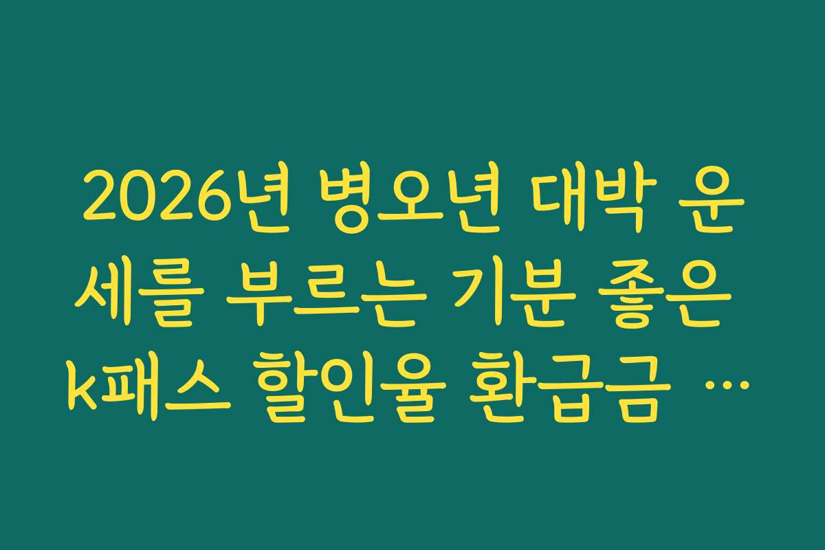 2026년 병오년 대박 운세를 부르는 기분 좋은 k패스 할인율 환급금 소식