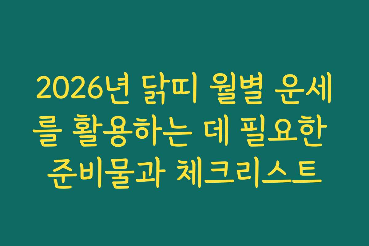 2026년 닭띠 월별 운세를 활용하는 데 필요한 준비물과 체크리스트