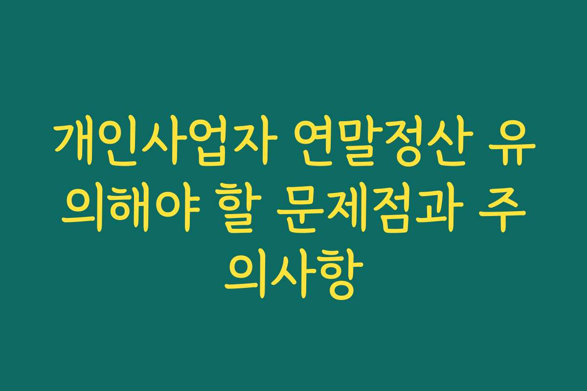 개인사업자 연말정산 유의해야 할 문제점과 주의사항