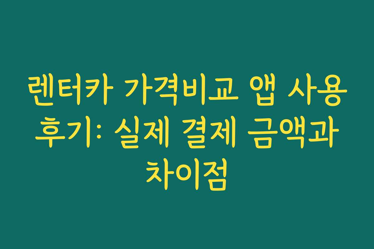 렌터카 가격비교 앱 사용 후기: 실제 결제 금액과 차이점 렌터카 가격비교 앱 사용 후기: 실제 결제 금액과 차이점