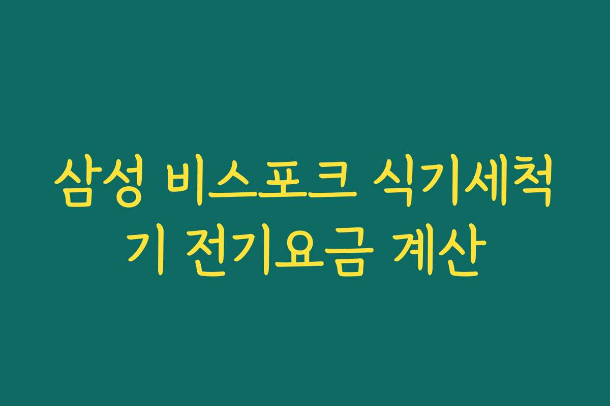 삼성 비스포크 식기세척기 전기요금 계산 삼성 비스포크 식기세척기 전기요금 계산