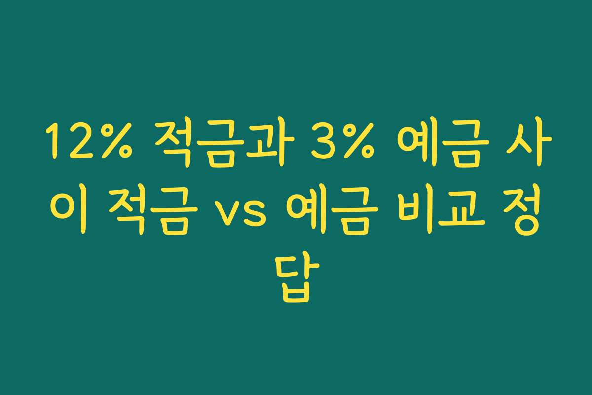 12% 적금과 3% 예금 사이 적금 vs 예금 비교 정답 12% 적금과 3% 예금 사이 적금 vs 예금 비교 정답