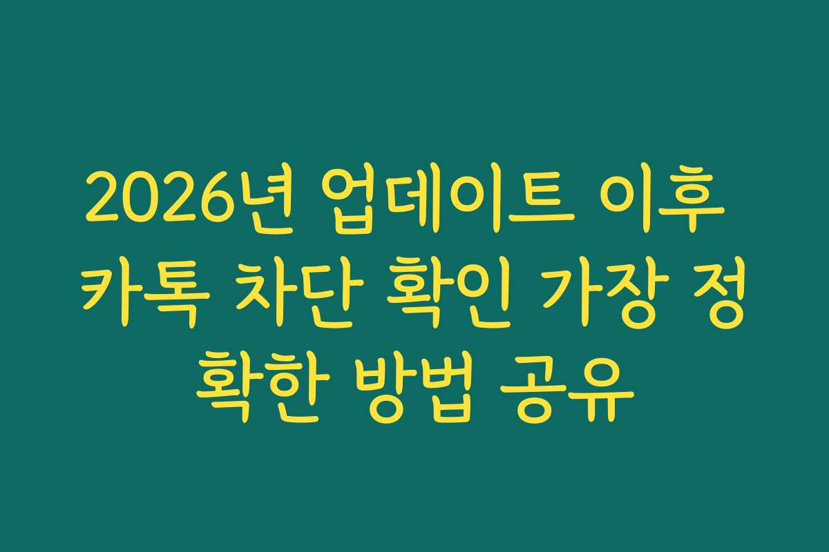 2026년 업데이트 이후 카톡 차단 확인 가장 정확한 방법 공유