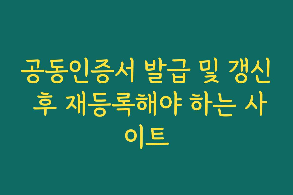 공동인증서 발급 및 갱신 후 재등록해야 하는 사이트