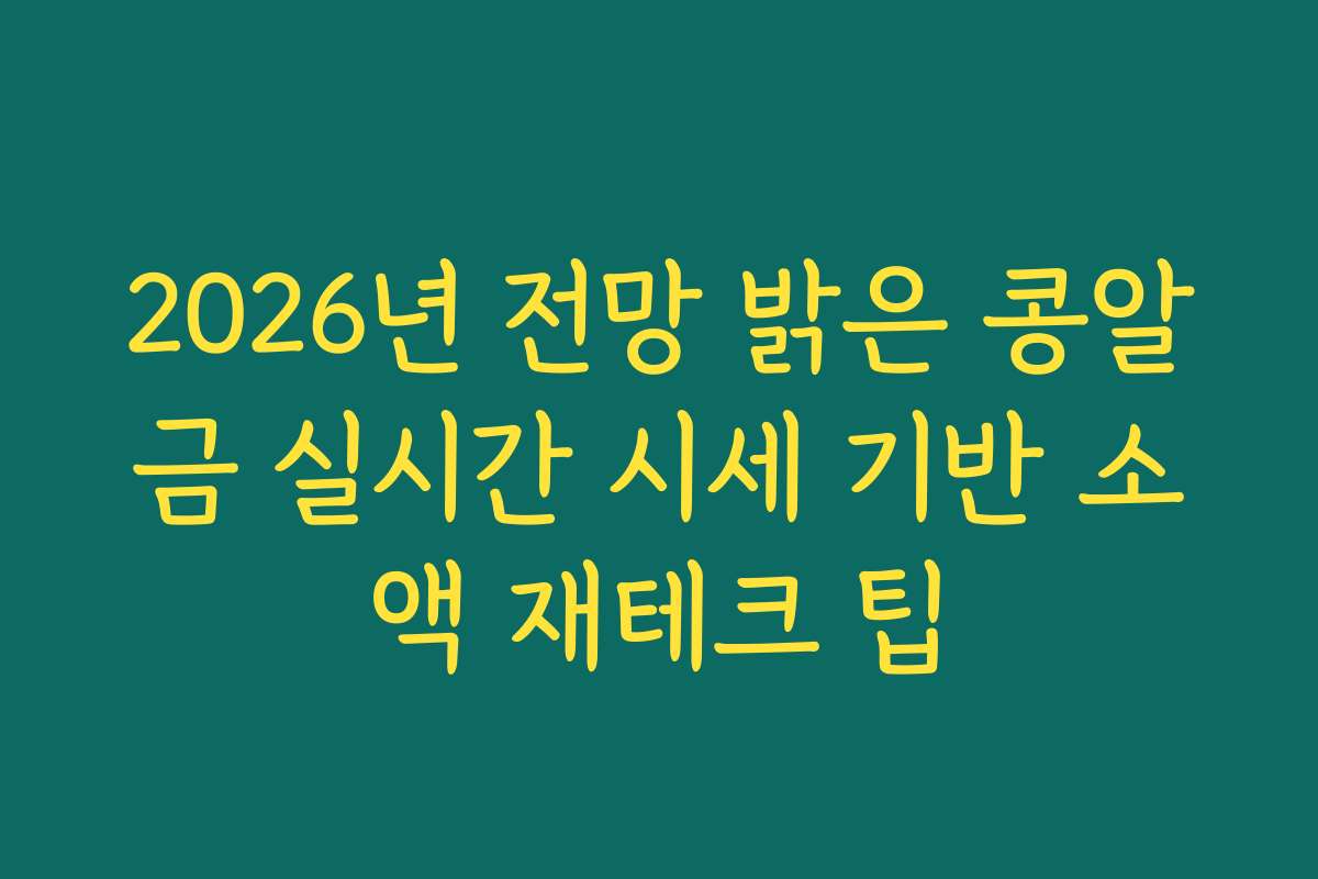 2026년 전망 밝은 콩알금 실시간 시세 기반 소액 재테크 팁 2026년 전망 밝은 콩알금 실시간 시세 기반 소액 재테크 팁