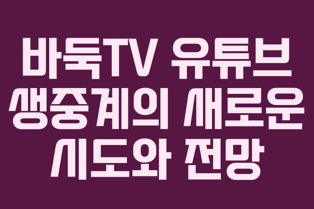 바둑TV 유튜브 생중계의 새로운 시도와 전망