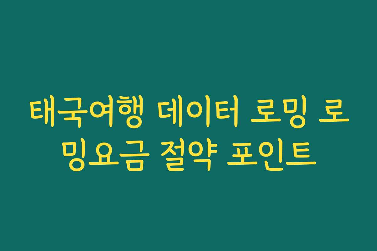 태국여행 데이터 로밍 로밍요금 절약 포인트