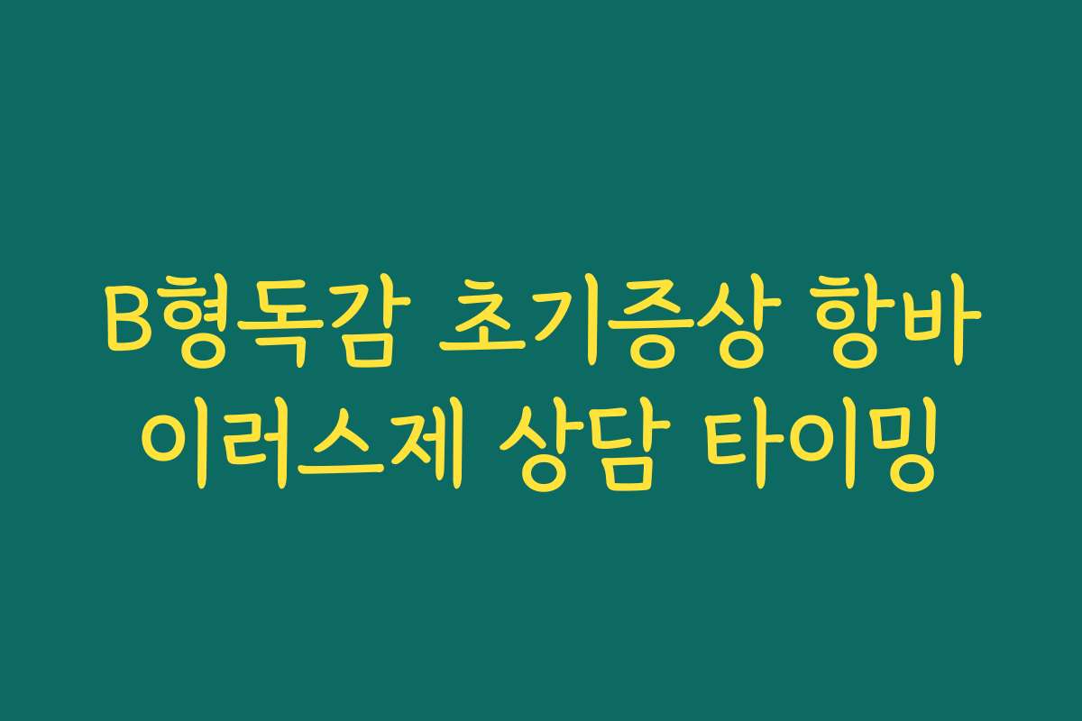 B형독감 초기증상 항바이러스제 상담 타이밍