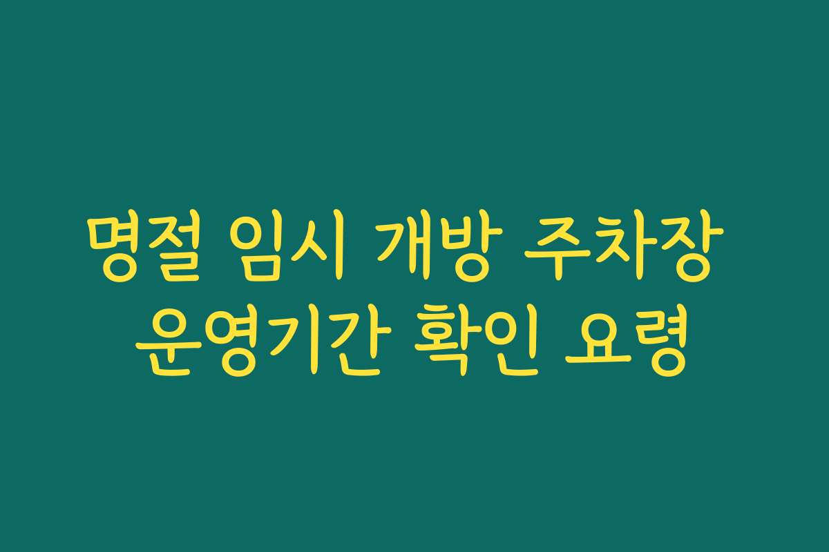 명절 임시 개방 주차장 운영기간 확인 요령
