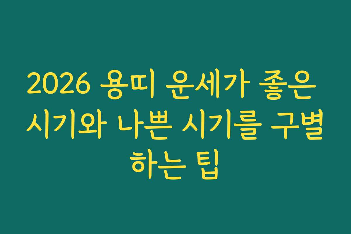 2026 용띠 운세가 좋은 시기와 나쁜 시기를 구별하는 팁 2026 용띠 운세가 좋은 시기와 나쁜 시기를 구별하는 팁