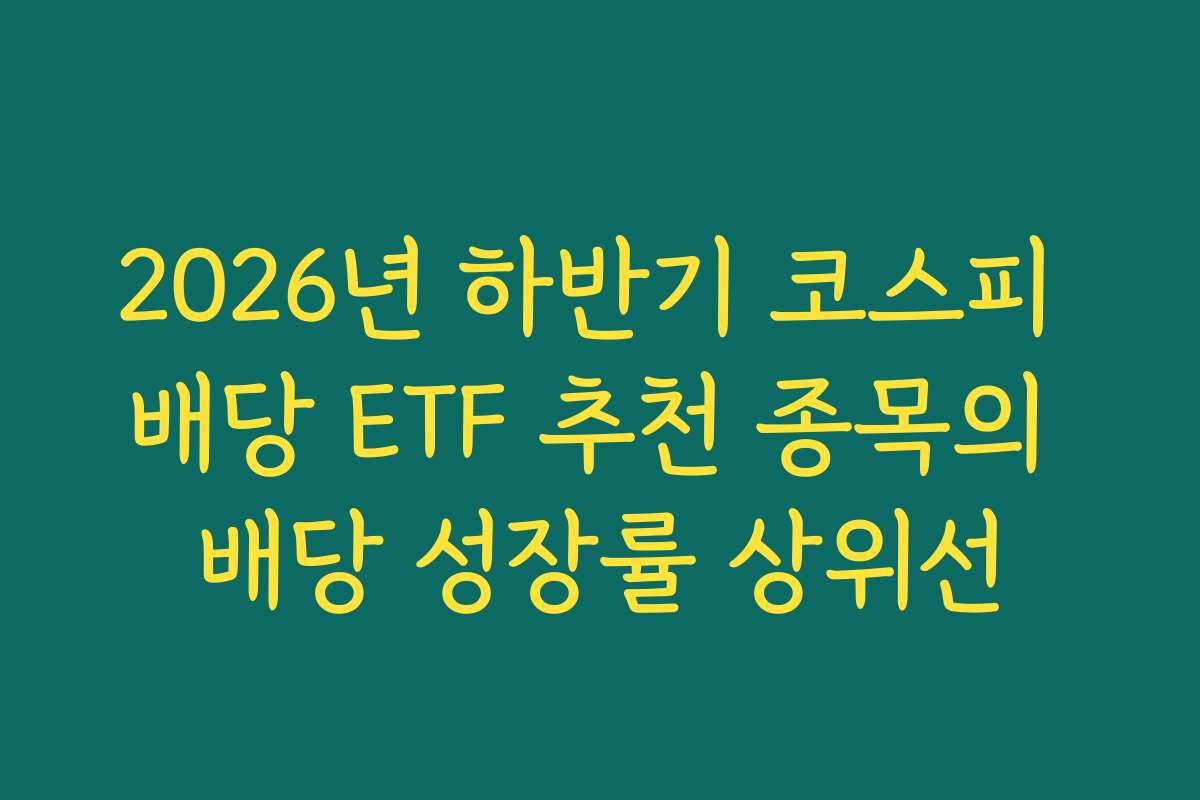 2026년 하반기 코스피 배당 ETF 추천 종목의 배당 성장률 상위선