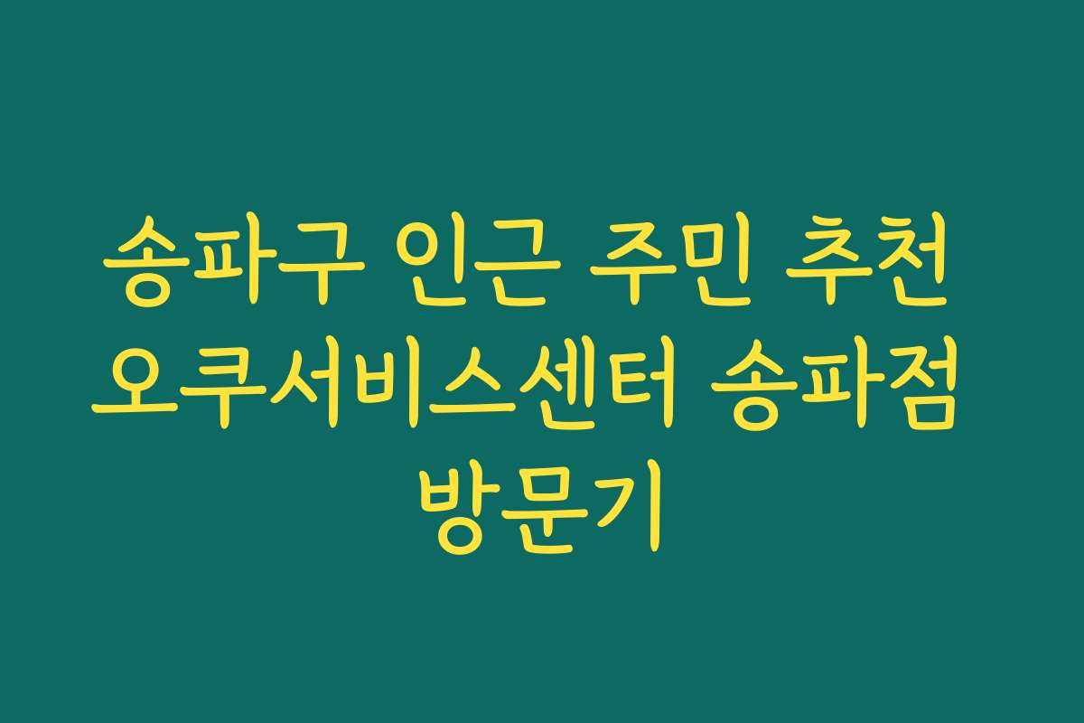 송파구 인근 주민 추천 오쿠서비스센터 송파점 방문기