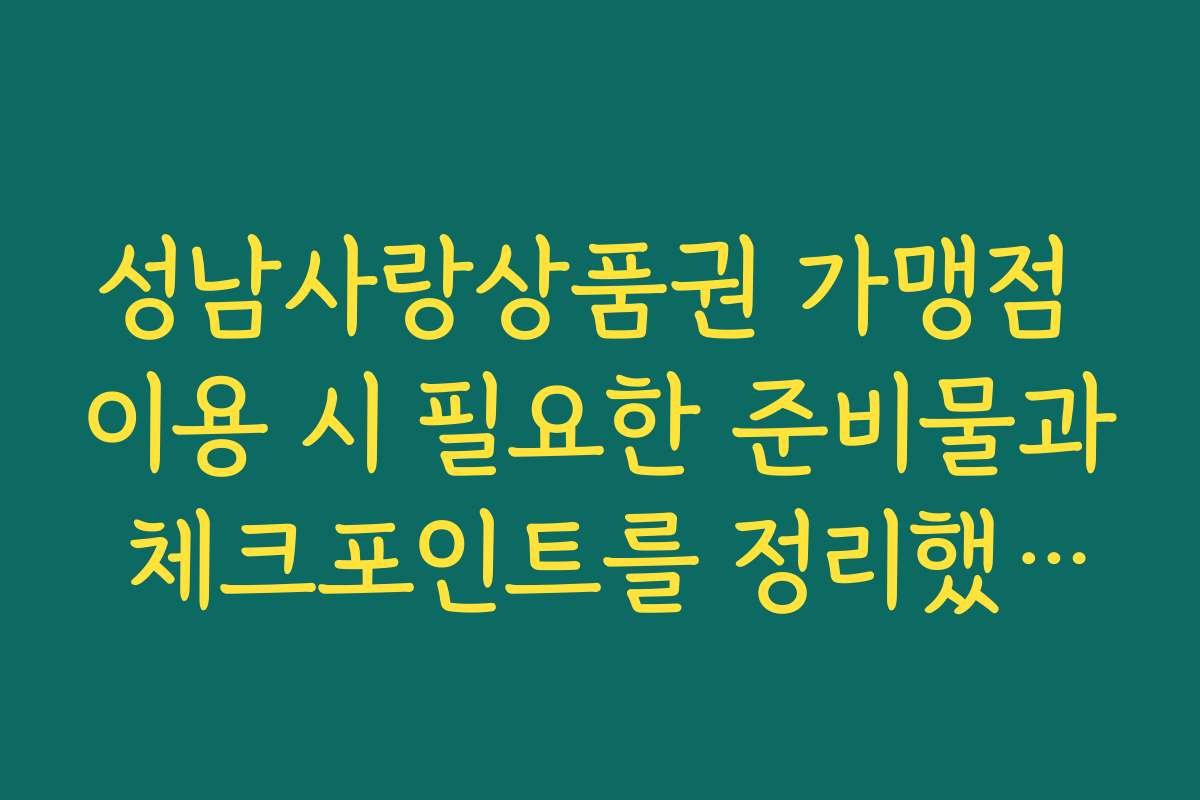 성남사랑상품권 가맹점 이용 시 필요한 준비물과 체크포인트를 정리했어요