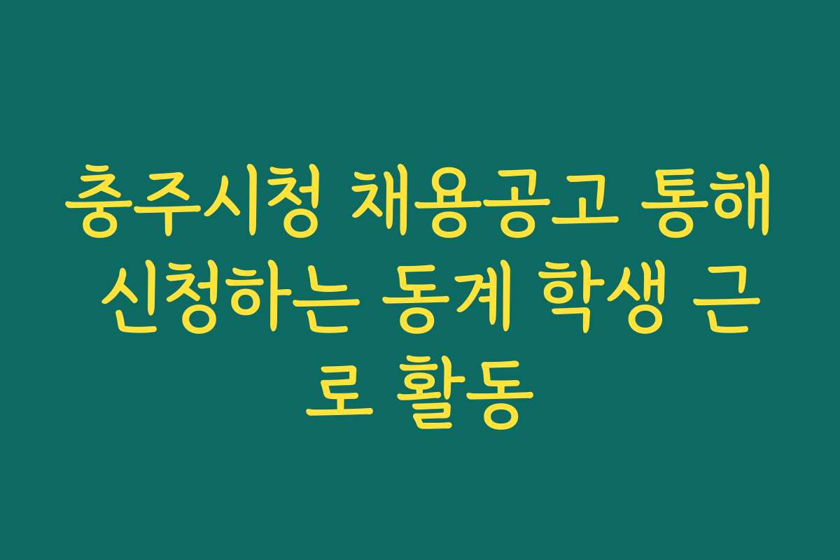 충주시청 채용공고 통해 신청하는 동계 학생 근로 활동