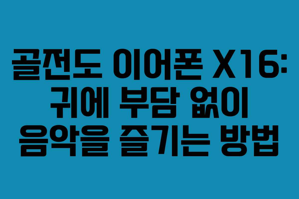 골전도 이어폰 X16: 귀에 부담 없이 음악을 즐기는 방법