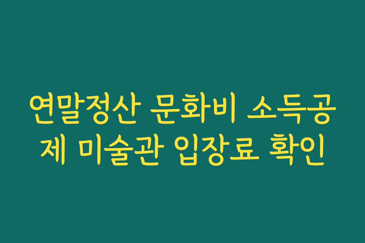 연말정산 문화비 소득공제 미술관 입장료 확인