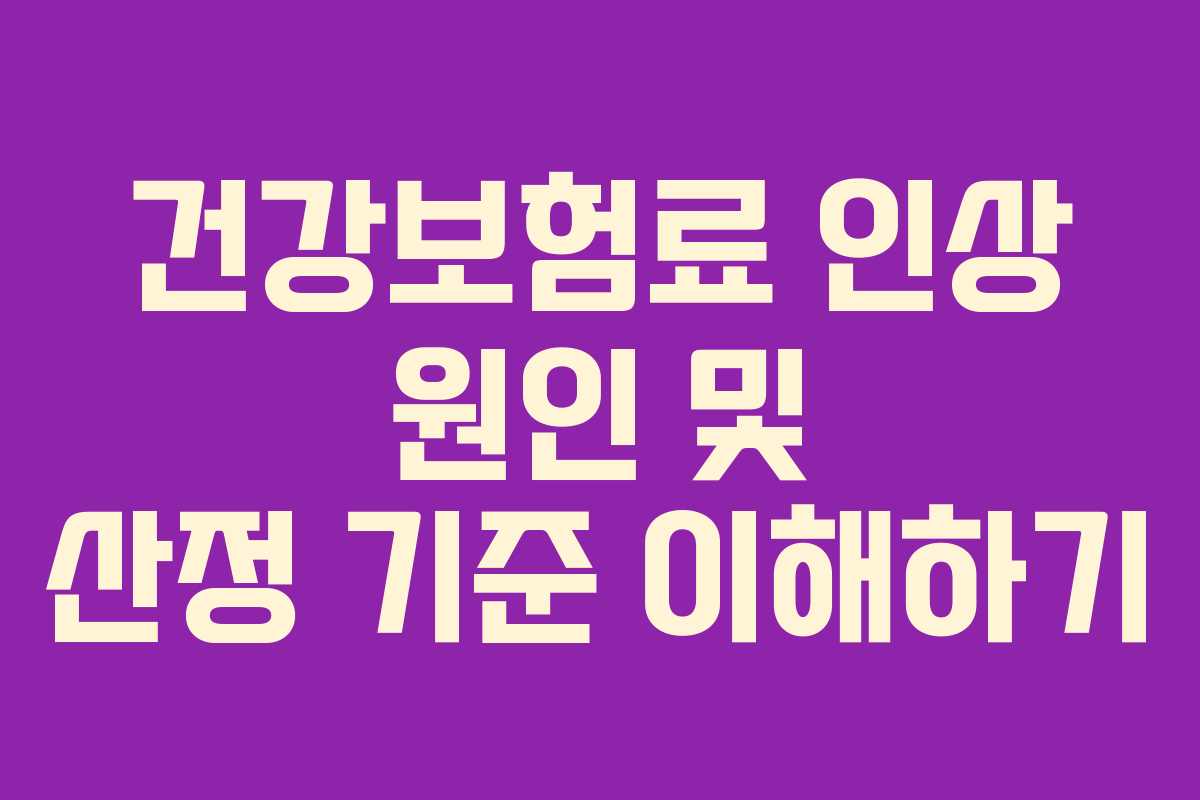 건강보험료 인상 원인 및 산정 기준 이해하기
