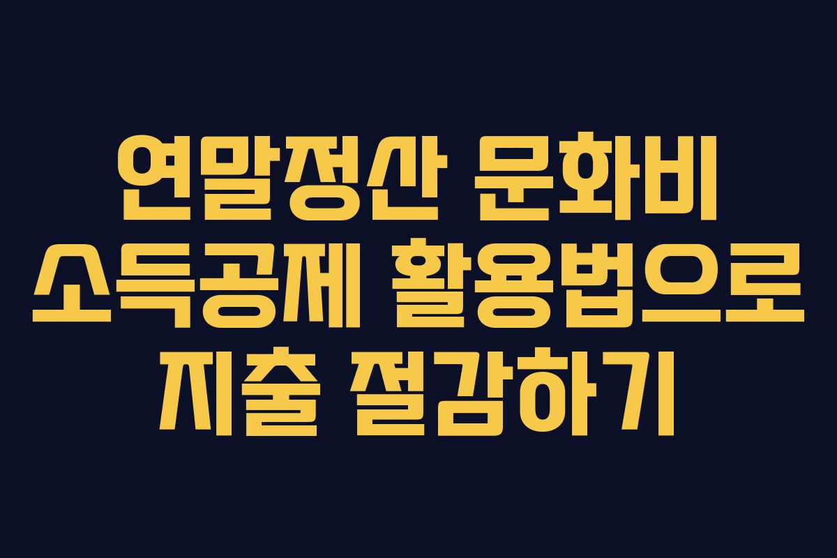 연말정산 문화비 소득공제 활용법으로 지출 절감하기