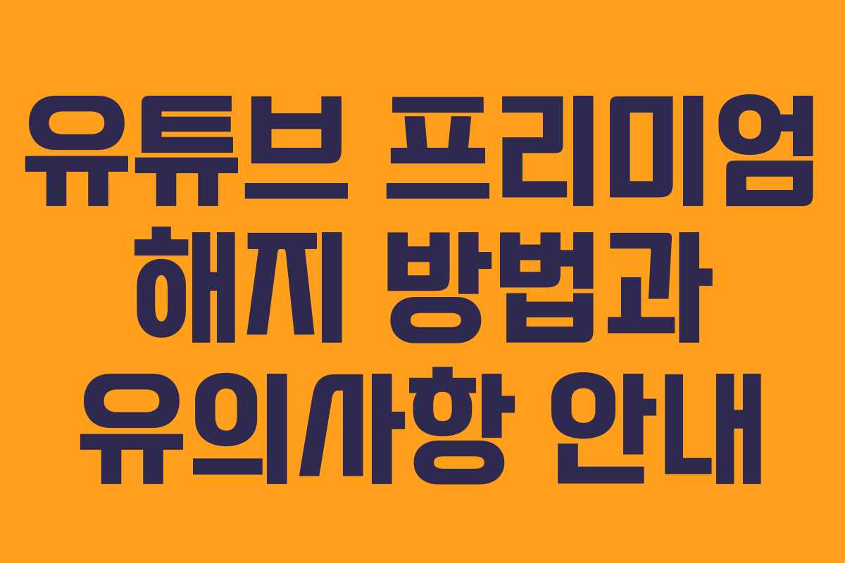 유튜브 프리미엄 해지 방법과 유의사항 안내