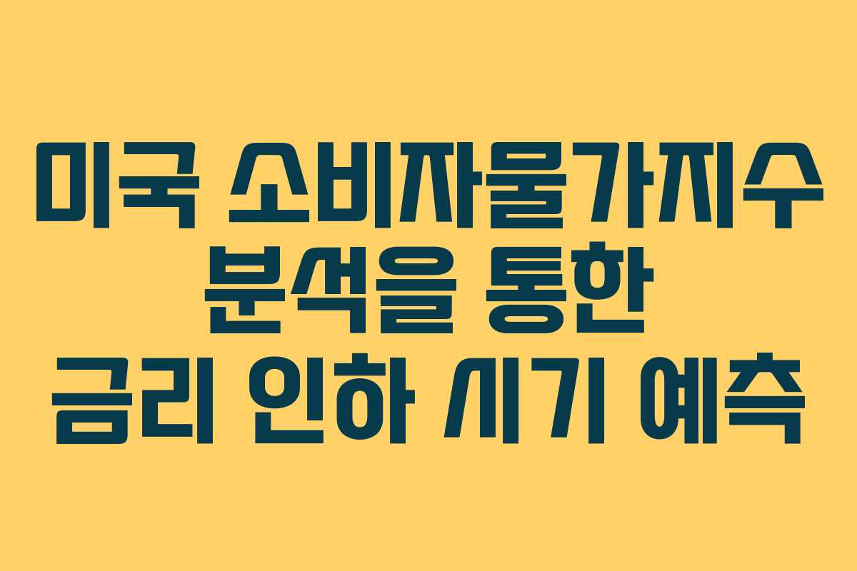 미국 소비자물가지수 분석을 통한 금리 인하 시기 예측