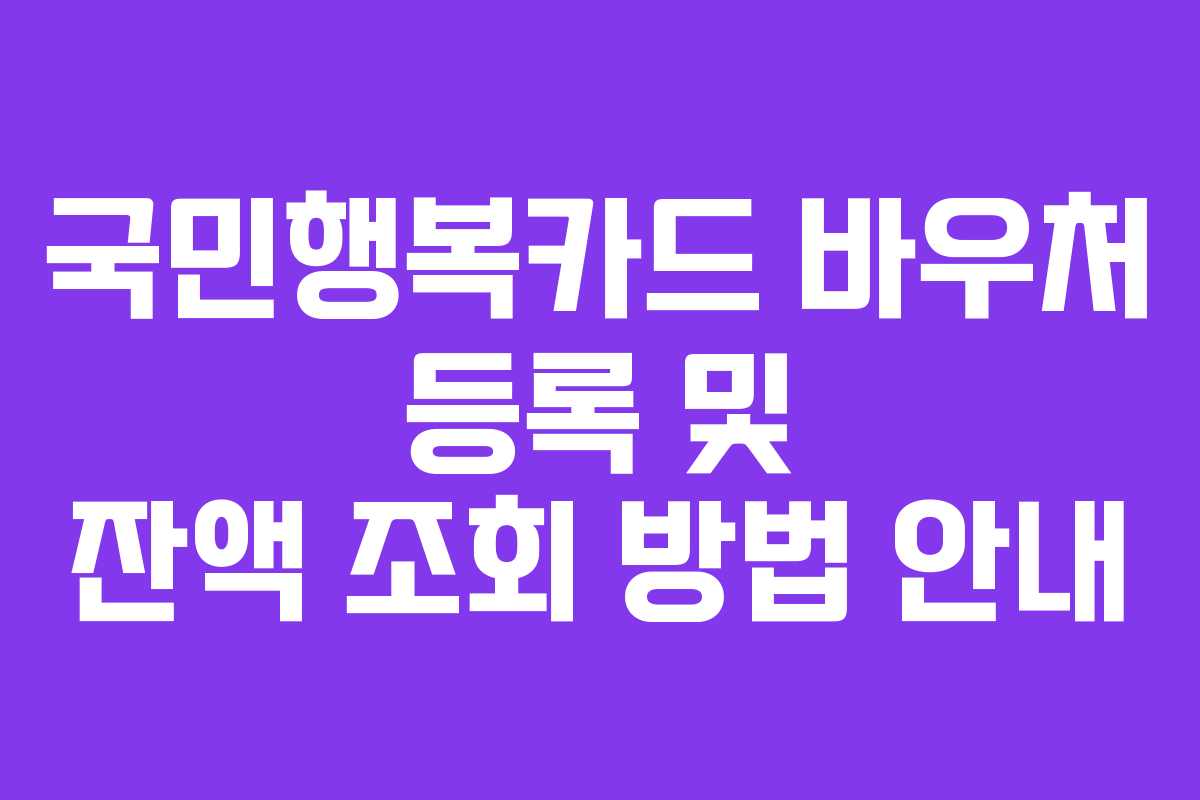 국민행복카드 바우처 등록 및 잔액 조회 방법 안내