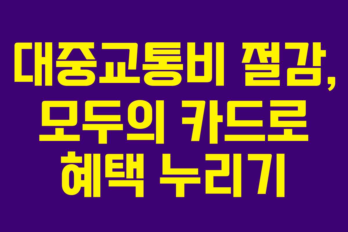 대중교통비 절감, 모두의 카드로 혜택 누리기