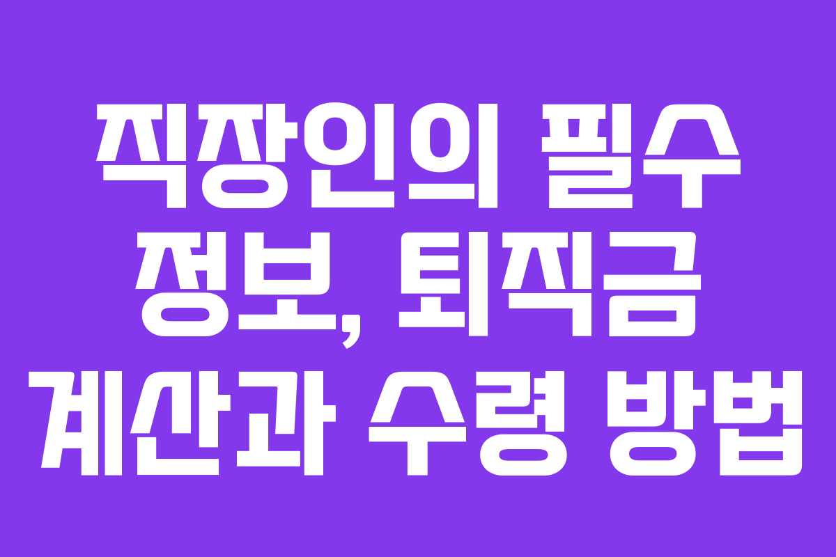 직장인의 필수 정보, 퇴직금 계산과 수령 방법