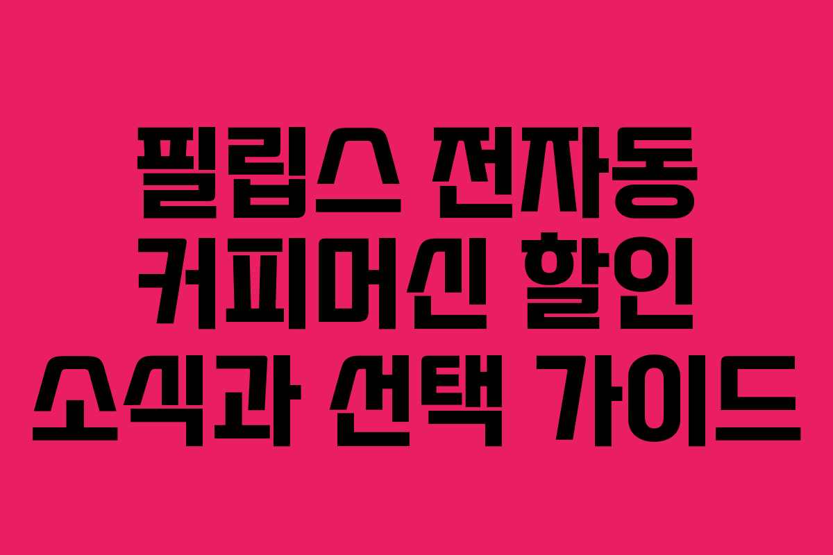 필립스 전자동 커피머신 할인 소식과 선택 가이드