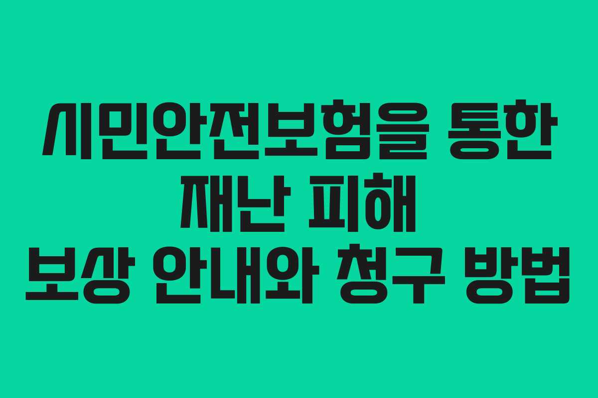 시민안전보험을 통한 재난 피해 보상 안내와 청구 방법