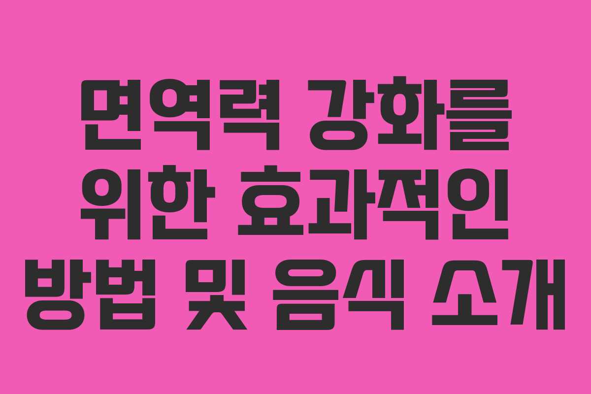 면역력 강화를 위한 효과적인 방법 및 음식 소개 면역력 강화를 위한 효과적인 방법 및 음식 소개