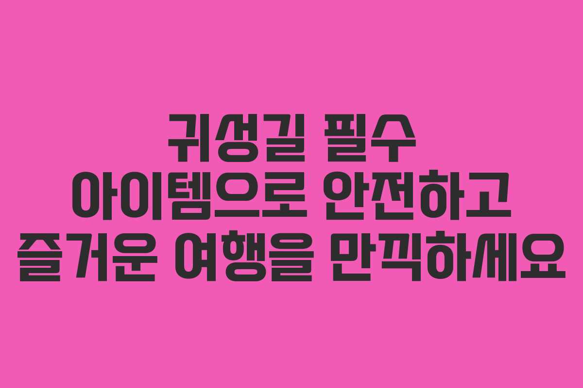 귀성길 필수 아이템으로 안전하고 즐거운 여행을 만끽하세요
