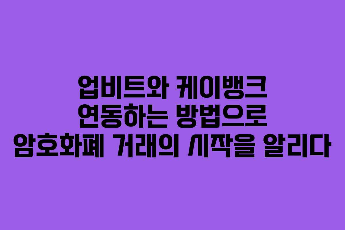 업비트와 케이뱅크 연동하는 방법으로 암호화폐 거래의 시작을 알리다