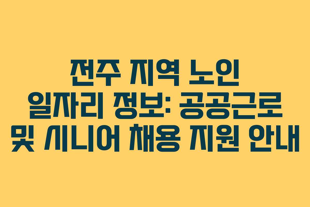전주 지역 노인 일자리 정보: 공공근로 및 시니어 채용 지원 안내