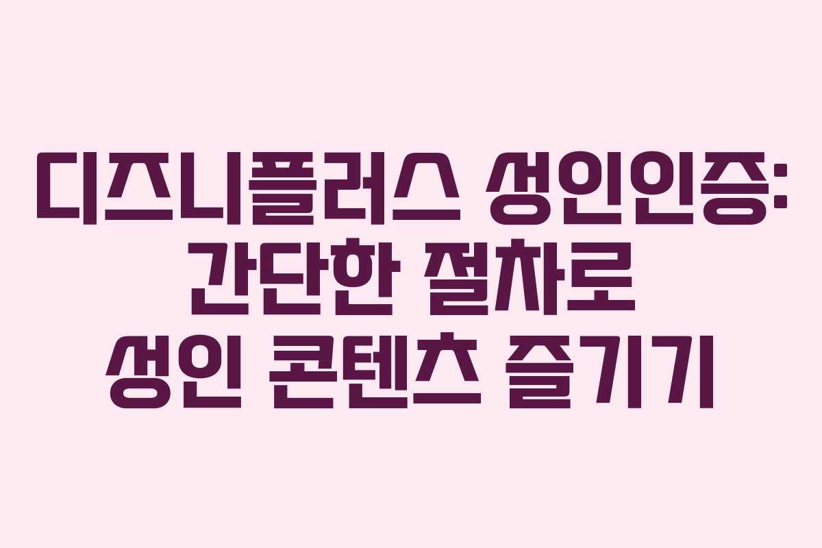 디즈니플러스 성인인증: 간단한 절차로 성인 콘텐츠 즐기기