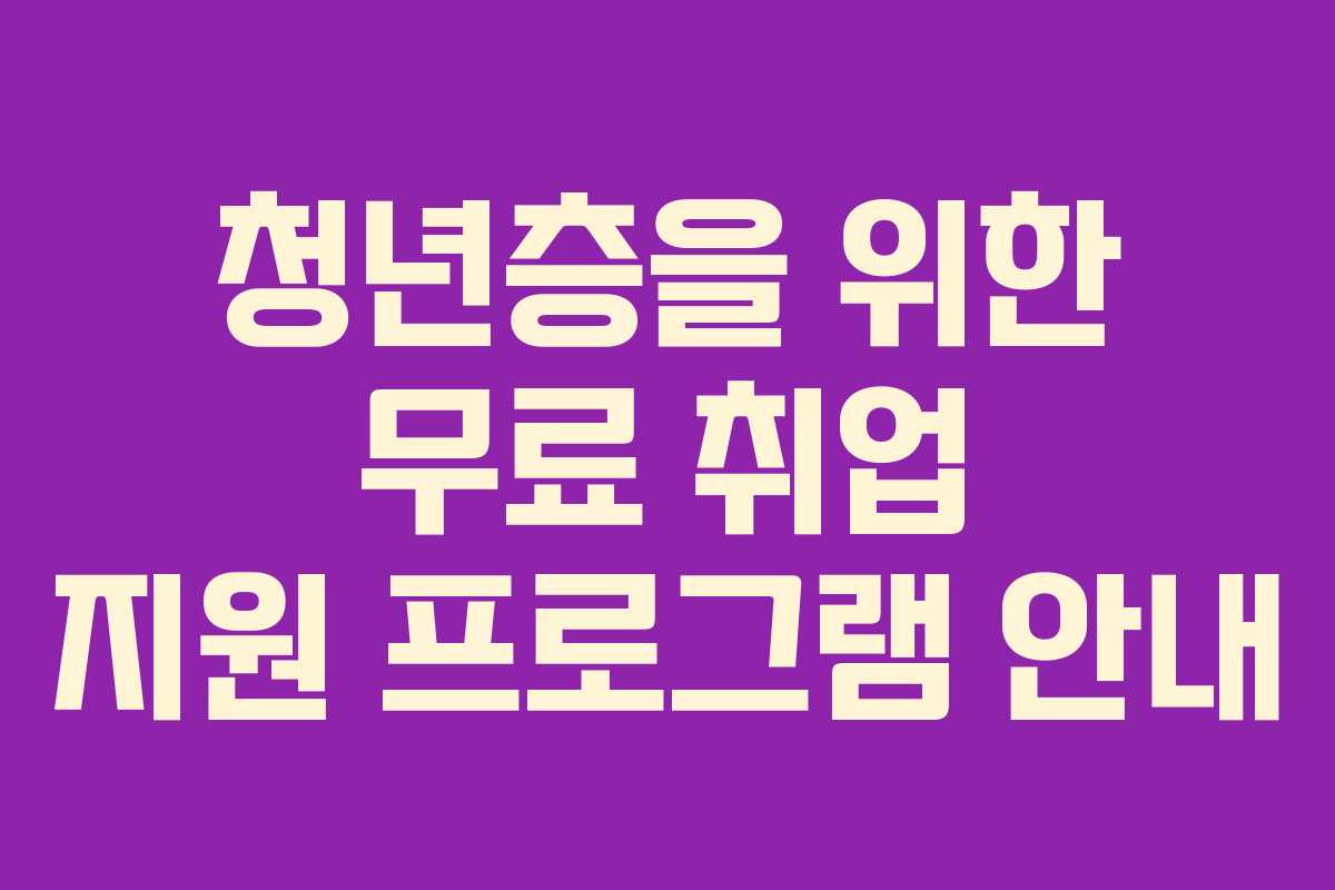 청년층을 위한 무료 취업 지원 프로그램 안내