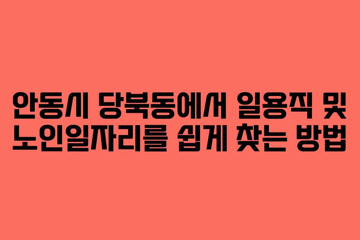 안동시 당북동에서 일용직 및 노인일자리를 쉽게 찾는 방법