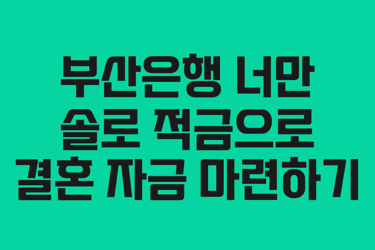 부산은행 너만 솔로 적금으로 결혼 자금 마련하기