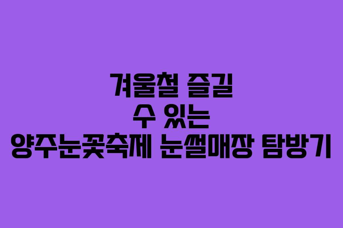 겨울철 즐길 수 있는 양주눈꽃축제 눈썰매장 탐방기