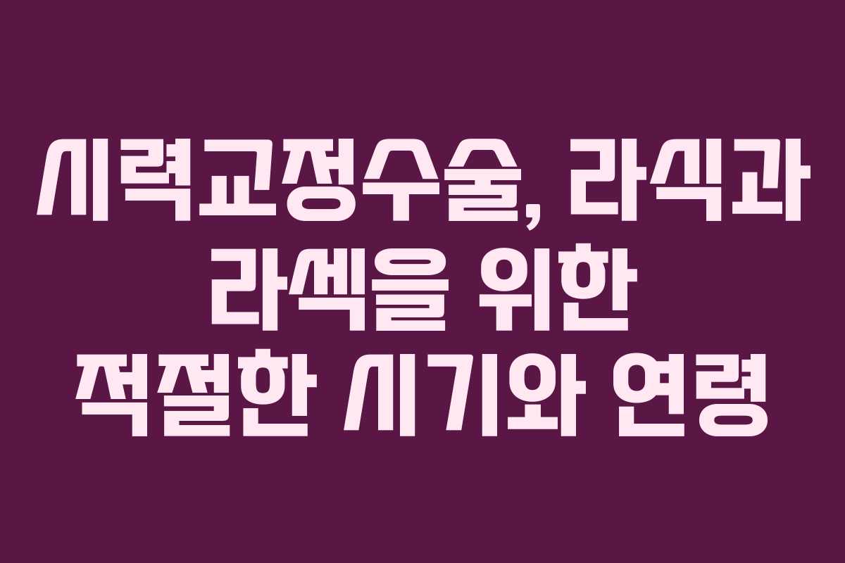 시력교정수술, 라식과 라섹을 위한 적절한 시기와 연령
