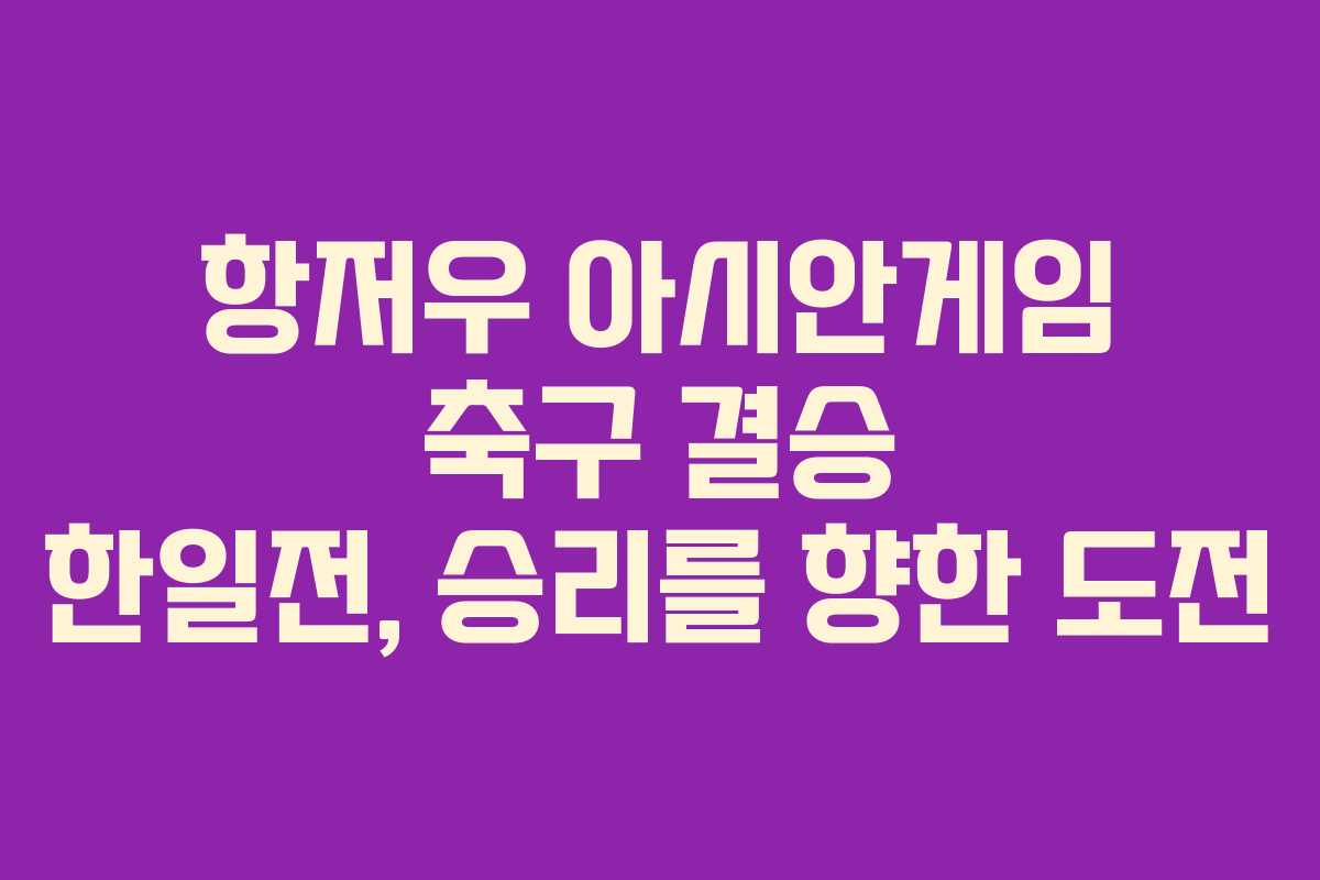 항저우 아시안게임 축구 결승 한일전, 승리를 향한 도전
