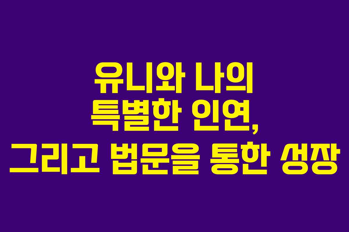 유니와 나의 특별한 인연, 그리고 법문을 통한 성장