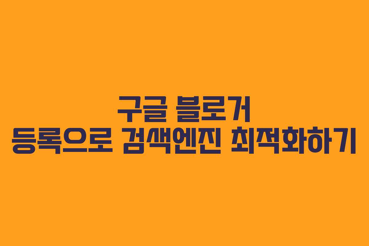 구글 블로거 등록으로 검색엔진 최적화하기