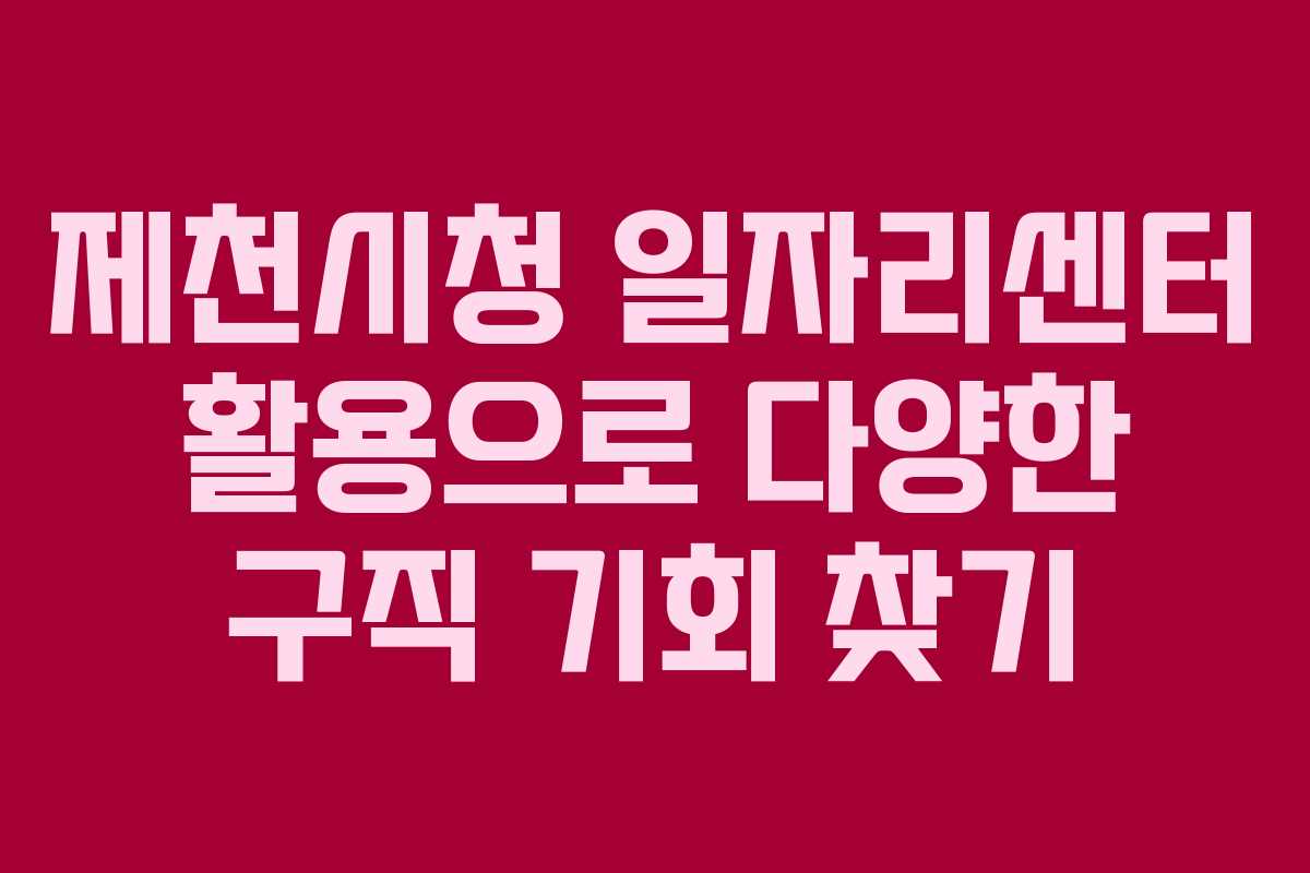 제천시청 일자리센터 활용으로 다양한 구직 기회 찾기