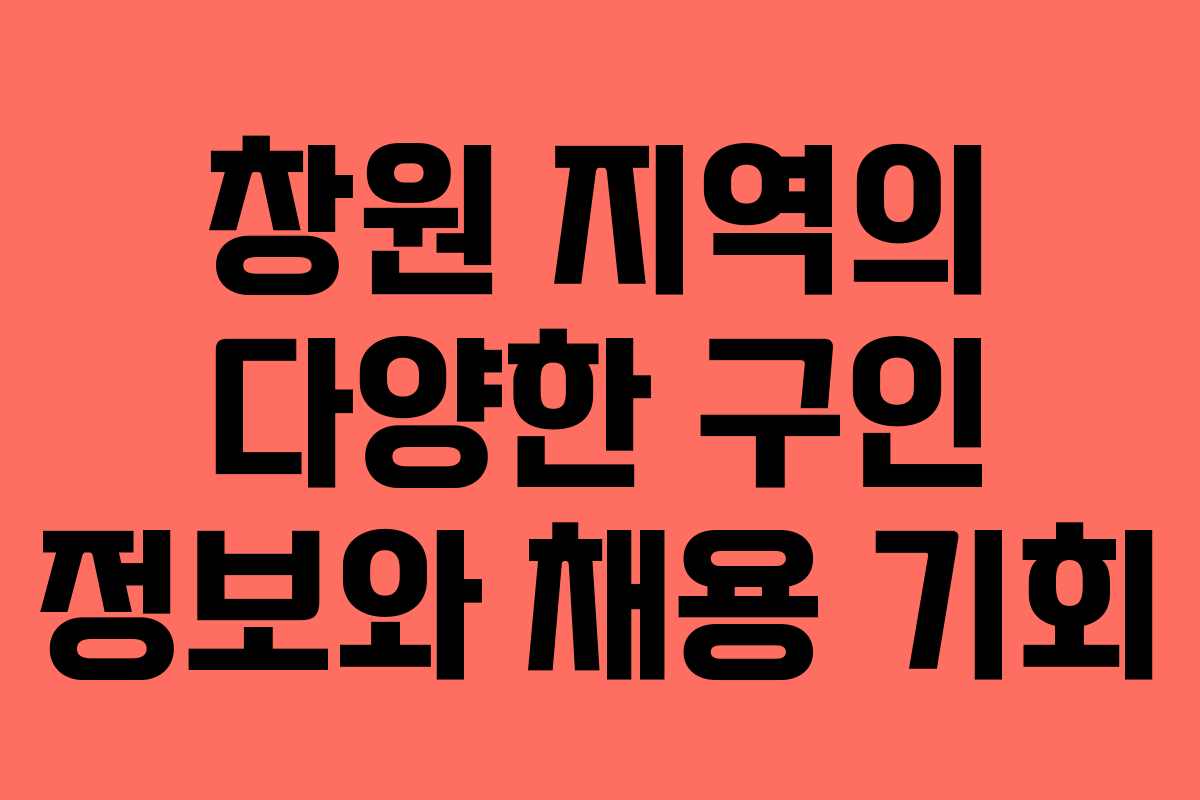 창원 지역의 다양한 구인 정보와 채용 기회